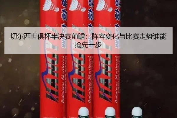 切尔西世俱杯半决赛前瞻：阵容变化与比赛走势谁能抢先一步